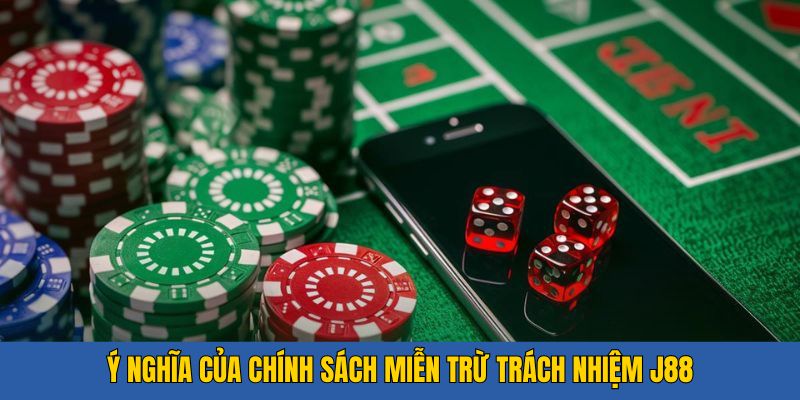 Ý nghĩa của chính sách miễn trừ trách nhiệm J88